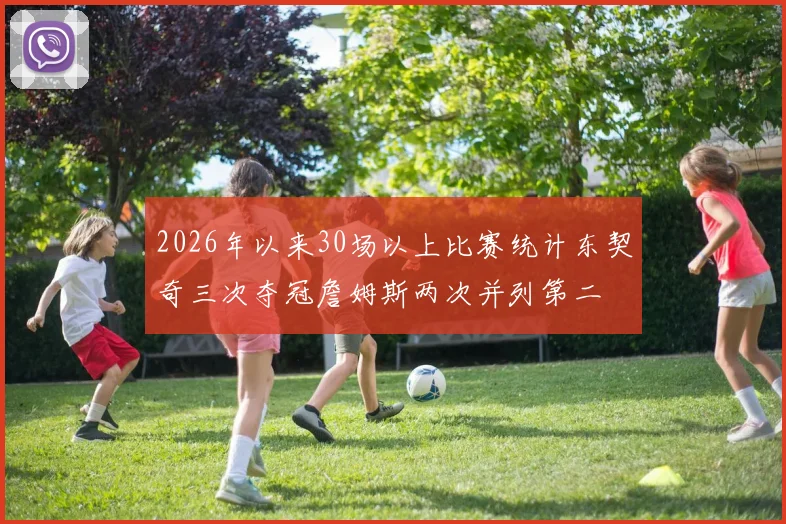 2026年以来30场以上比赛统计东契奇三次夺冠詹姆斯两次并列第二